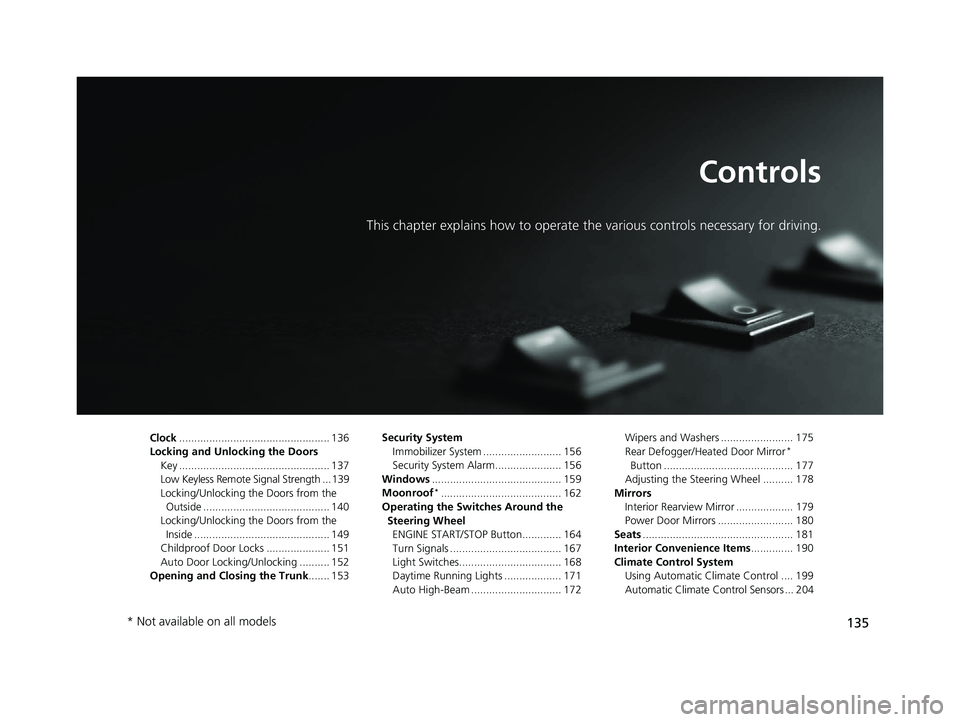 HONDA ACCORD 2023  Owners Manual 135
Controls
This chapter explains how to operate the various controls necessary for driving.
Clock.................................................. 136
Locking and Unlocking the Doors Key ..........