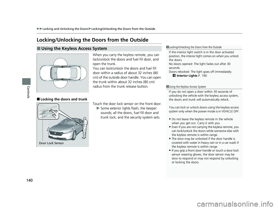 HONDA ACCORD 2023  Owners Manual 140
uuLocking and Unlocking the Doors uLocking/Unlocking the Doors from the Outside
Controls
Locking/Unlocking the  Doors from the Outside
When you carry the keyless remote, you can 
lock/unlock the d