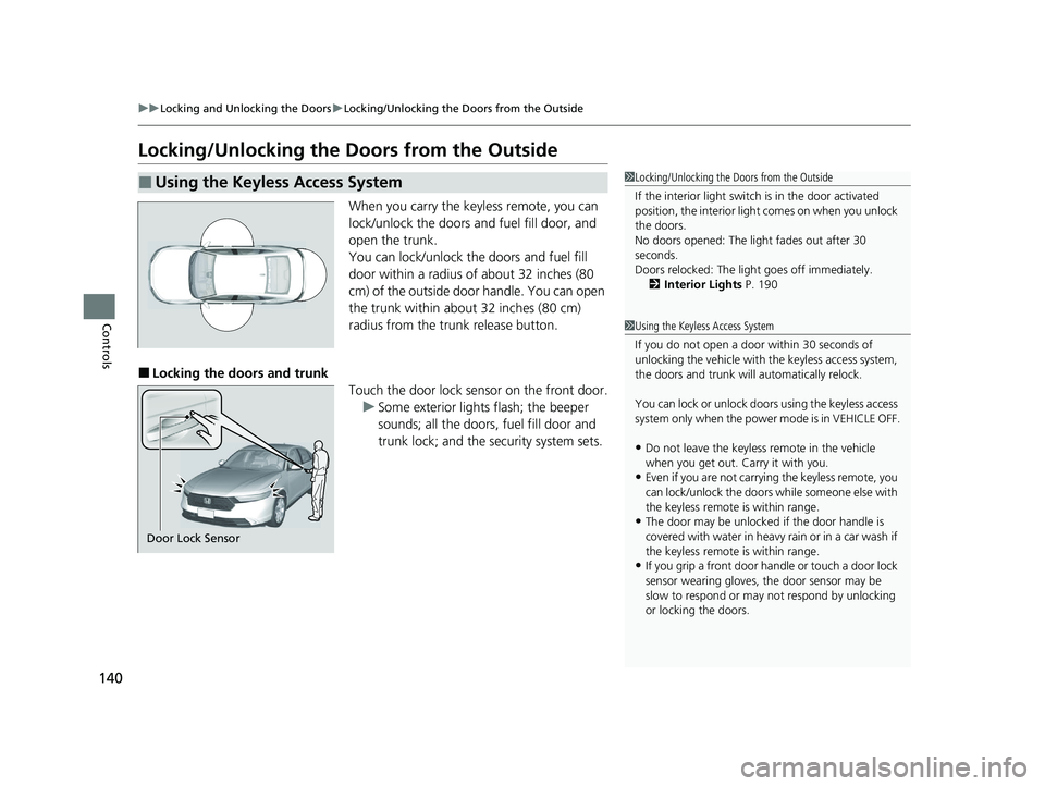 HONDA ACCORD 2023 User Guide 140
uuLocking and Unlocking the Doors uLocking/Unlocking the Doors from the Outside
Controls
Locking/Unlocking the Doors from the Outside
When you carry the keyless remote, you can
lock/unlock the d HONDA ACCORD 2023 User Guide 140
uuLocking and Unlocking the Doors uLocking/Unlocking the Doors from the Outside
Controls
Locking/Unlocking the Doors from the Outside
When you carry the keyless remote, you can
lock/unlock the d