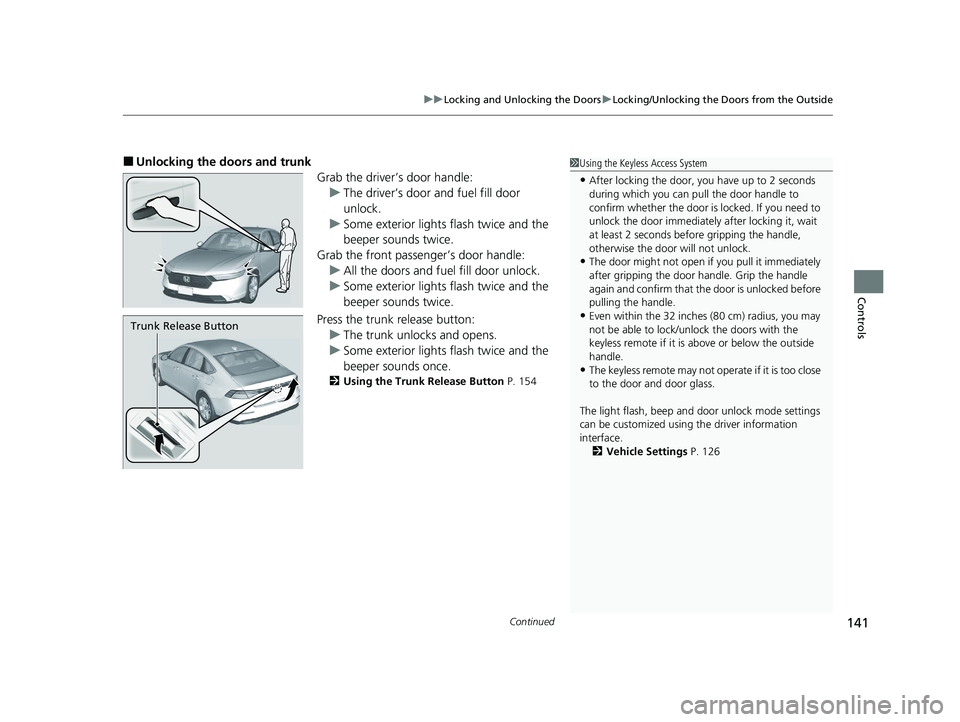 HONDA ACCORD 2023 Owners Manual Continued141
uuLocking and Unlocking the Doors uLocking/Unlocking the Doors from the Outside
Controls
■Unlocking the doors and trunk
Grab the driver’s door handle:u The driver’s door and fuel fi HONDA ACCORD 2023 Owners Manual Continued141
uuLocking and Unlocking the Doors uLocking/Unlocking the Doors from the Outside
Controls
■Unlocking the doors and trunk
Grab the driver’s door handle:u The driver’s door and fuel fi