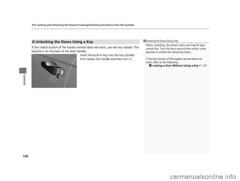 HONDA ACCORD 2023 Owners Manual uuLocking and Unlocking the Doors uLocking/Unlocking the Doors from the Outside
146
Controls
If the unlock button of the keyless remo te does not work, use the key instead. The
keyhole is on the back HONDA ACCORD 2023 Owners Manual uuLocking and Unlocking the Doors uLocking/Unlocking the Doors from the Outside
146
Controls
If the unlock button of the keyless remo te does not work, use the key instead. The
keyhole is on the back