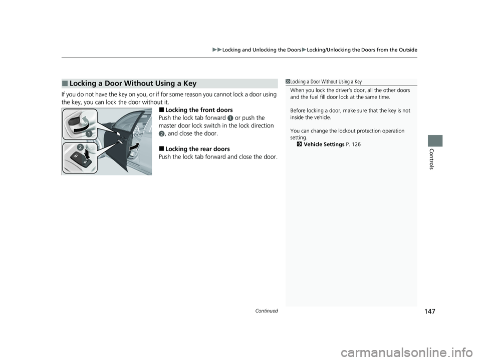HONDA ACCORD 2023 Owners Manual Continued147
uuLocking and Unlocking the Doors uLocking/Unlocking the Doors from the Outside
Controls
If you do not have the key on you, or if fo r some reason you cannot lock a door using
the key, y HONDA ACCORD 2023 Owners Manual Continued147
uuLocking and Unlocking the Doors uLocking/Unlocking the Doors from the Outside
Controls
If you do not have the key on you, or if fo r some reason you cannot lock a door using
the key, y