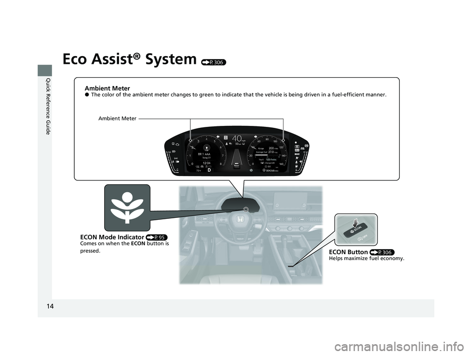 HONDA ACCORD 2023 User Guide 14
Quick Reference Guide
Eco Assist® System (P306)
Ambient Meter●The color of the ambient meter changes to green to indicate  that the vehicle is being driven in a fuel-efficient manner.
ECON Butto
