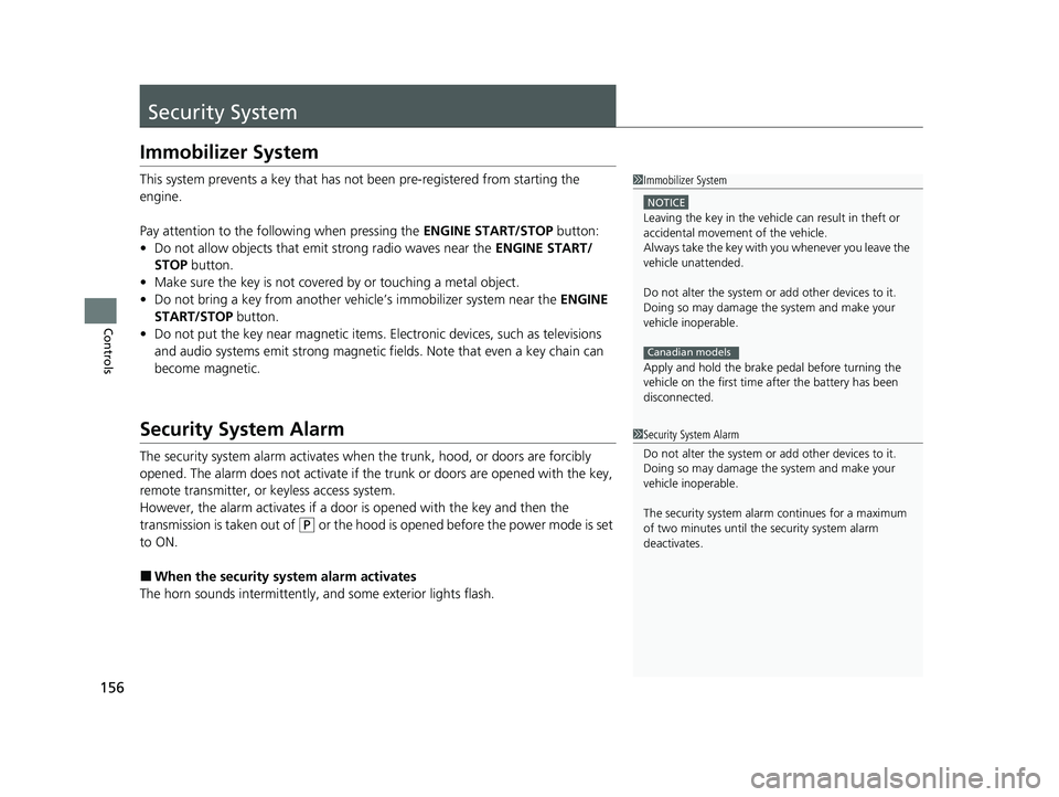 HONDA ACCORD 2023  Owners Manual 156
Controls
Security System
Immobilizer System
This system prevents a key that has not been pre-registered from starting the 
engine.
Pay attention to the follo wing when pressing the ENGINE START/ST