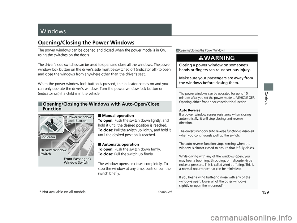 HONDA ACCORD 2023 Owners Manual 159Continued
Controls
Windows
Opening/Closing the Power Windows
The power windows can be opened and closed when the power mode is in ON,
using the switches on the doors.
The driver’s side switches HONDA ACCORD 2023 Owners Manual 159Continued
Controls
Windows
Opening/Closing the Power Windows
The power windows can be opened and closed when the power mode is in ON,
using the switches on the doors.
The driver’s side switches