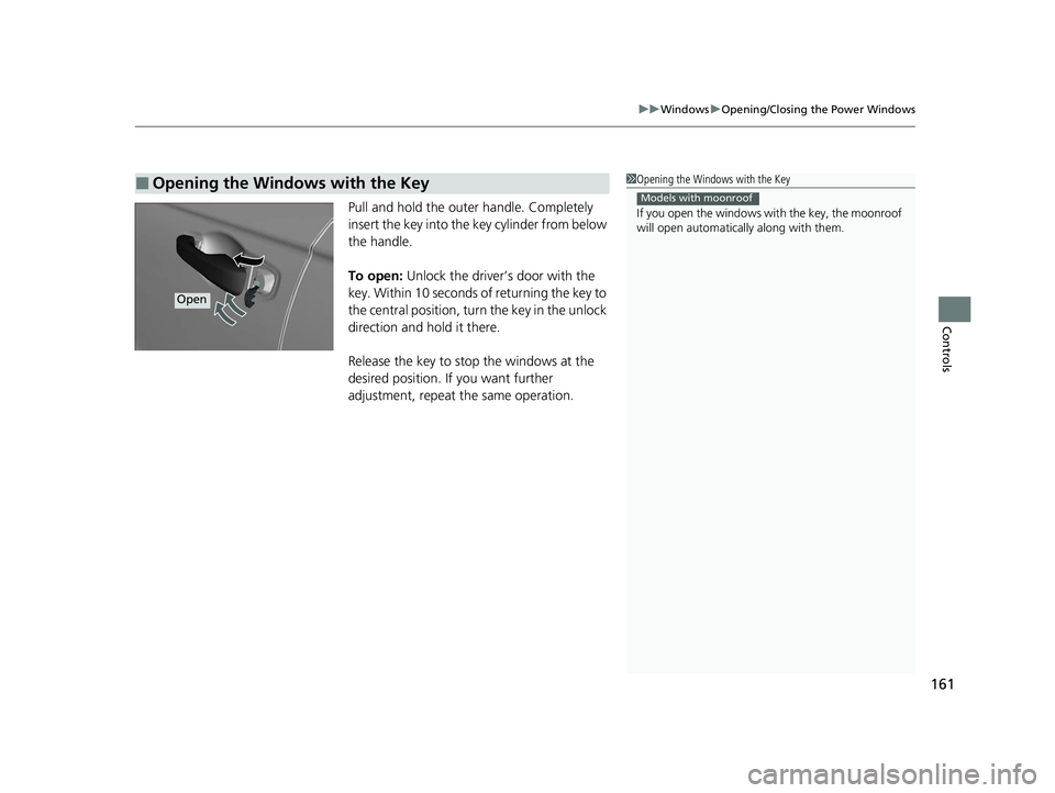 HONDA ACCORD 2023 Owners Manual 161
uuWindows uOpening/Closing the Power Windows
Controls
Pull and hold the outer handle. Completely
insert the key into the key cylinder from below
the handle.
To open: Unlock the driver’s door w HONDA ACCORD 2023 Owners Manual 161
uuWindows uOpening/Closing the Power Windows
Controls
Pull and hold the outer handle. Completely
insert the key into the key cylinder from below
the handle.
To open: Unlock the driver’s door w
