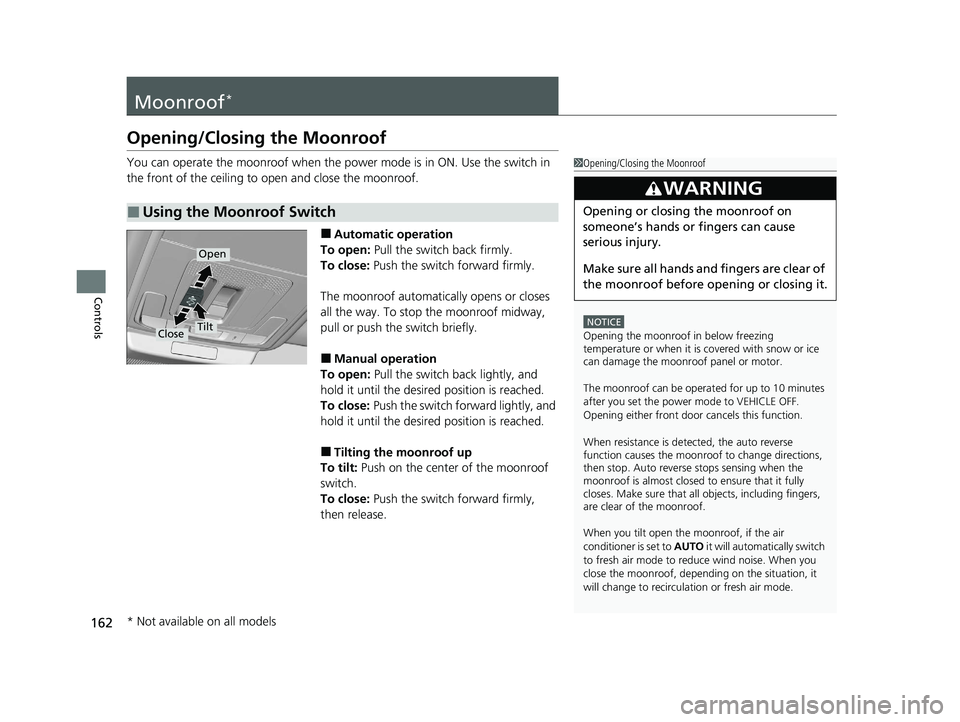 HONDA ACCORD 2023 Owners Manual 162
Controls
Moonroof*
Opening/Closing the Moonroof
You can operate the moonroof when the power mode is in ON. Use the switch in
the front of the ceiling to open and close the moonroof.
■Automatic HONDA ACCORD 2023 Owners Manual 162
Controls
Moonroof*
Opening/Closing the Moonroof
You can operate the moonroof when the power mode is in ON. Use the switch in
the front of the ceiling to open and close the moonroof.
■Automatic