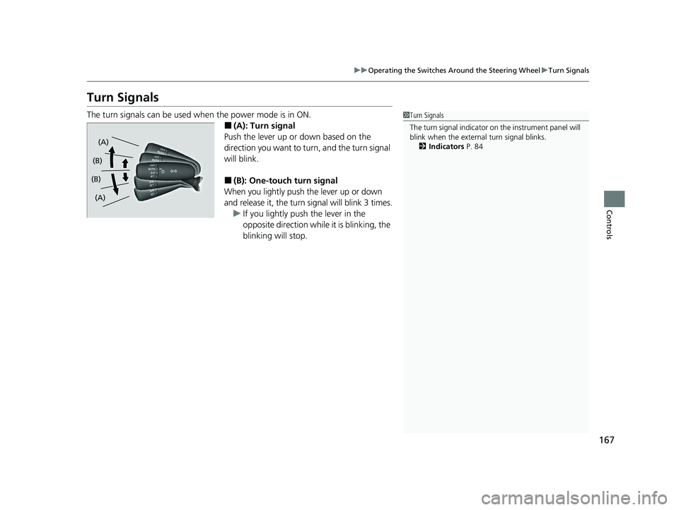 HONDA ACCORD 2023 Owners Manual 167
uuOperating the Switches Around the Steering Wheel uTurn Signals
Controls
Turn Signals
The turn signals can be used when the power mode is in ON.
■(A): Turn signal
Push the lever up or down base HONDA ACCORD 2023 Owners Manual 167
uuOperating the Switches Around the Steering Wheel uTurn Signals
Controls
Turn Signals
The turn signals can be used when the power mode is in ON.
■(A): Turn signal
Push the lever up or down base