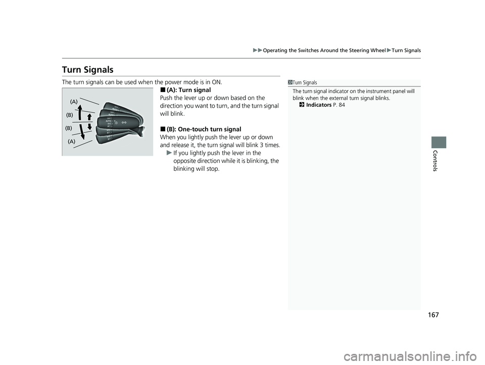 HONDA ACCORD 2023  Owners Manual 167
uuOperating the Switches Around the Steering Wheel uTurn Signals
Controls
Turn Signals
The turn signals can be used when the power mode is in ON.
■(A): Turn signal
Push the lever up or down base