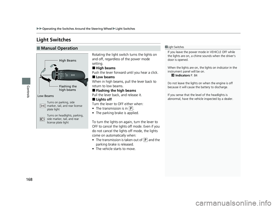 HONDA ACCORD 2023 Owners Manual 168
uuOperating the Switches Around the Steering Wheel uLight Switches
Controls
Light Switches
Rotating the light switch turns the lights on
and off, regardless of the power mode
setting.
■High be HONDA ACCORD 2023 Owners Manual 168
uuOperating the Switches Around the Steering Wheel uLight Switches
Controls
Light Switches
Rotating the light switch turns the lights on
and off, regardless of the power mode
setting.
■High be