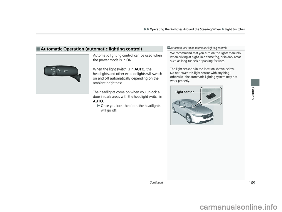 HONDA ACCORD 2023 Owners Manual Continued169
uuOperating the Switches Around the Steering Wheel uLight Switches
Controls
Automatic lighting control can be used when
the power mode is in ON.
When the light switch is in AUTO, the
h HONDA ACCORD 2023 Owners Manual Continued169
uuOperating the Switches Around the Steering Wheel uLight Switches
Controls
Automatic lighting control can be used when
the power mode is in ON.
When the light switch is in AUTO, the
h