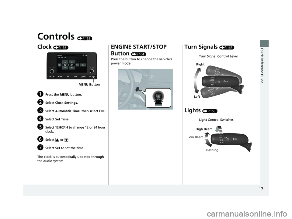 HONDA ACCORD 2023  Owners Manual 17
Quick Reference Guide
Controls (P135)
Clock (P136)
aPress the MENU button.
bSelect Clock Settings .
cSelect Automatic Time , then select OFF.
dSelect Set Time .
eSelect 12H/24H  to change 12 or 24 