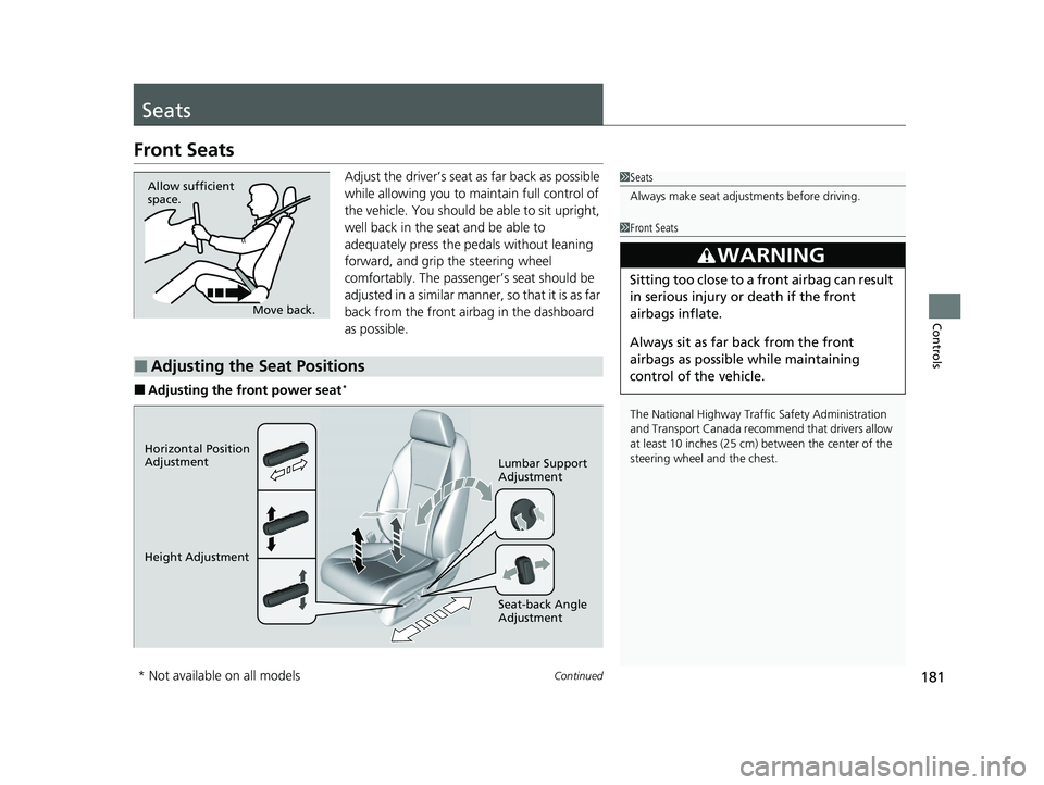 HONDA ACCORD 2023 Owners Manual 181Continued
Controls
Seats
Front Seats
Adjust the driver’s seat as far back as possible
while allowing you to ma intain full control of
the vehicle. You should be able to sit upright,
well back HONDA ACCORD 2023 Owners Manual 181Continued
Controls
Seats
Front Seats
Adjust the driver’s seat as far back as possible
while allowing you to ma intain full control of
the vehicle. You should be able to sit upright,
well back