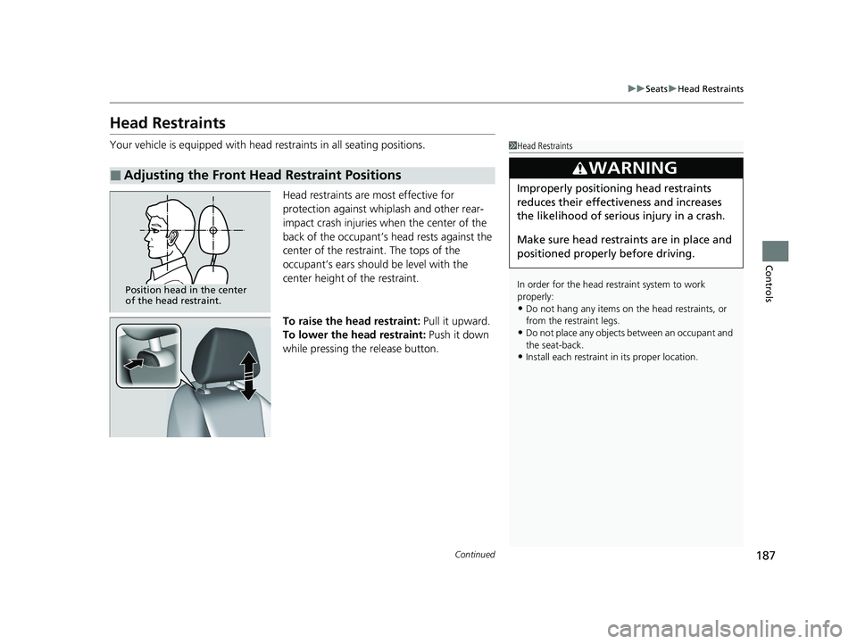 HONDA ACCORD 2023 Owners Manual 187
uuSeats uHead Restraints
Continued
Controls
Head Restraints
Your vehicle is equipped with head restraints in all seating positions.
Head restraints are most effective for
protection against whipl HONDA ACCORD 2023 Owners Manual 187
uuSeats uHead Restraints
Continued
Controls
Head Restraints
Your vehicle is equipped with head restraints in all seating positions.
Head restraints are most effective for
protection against whipl