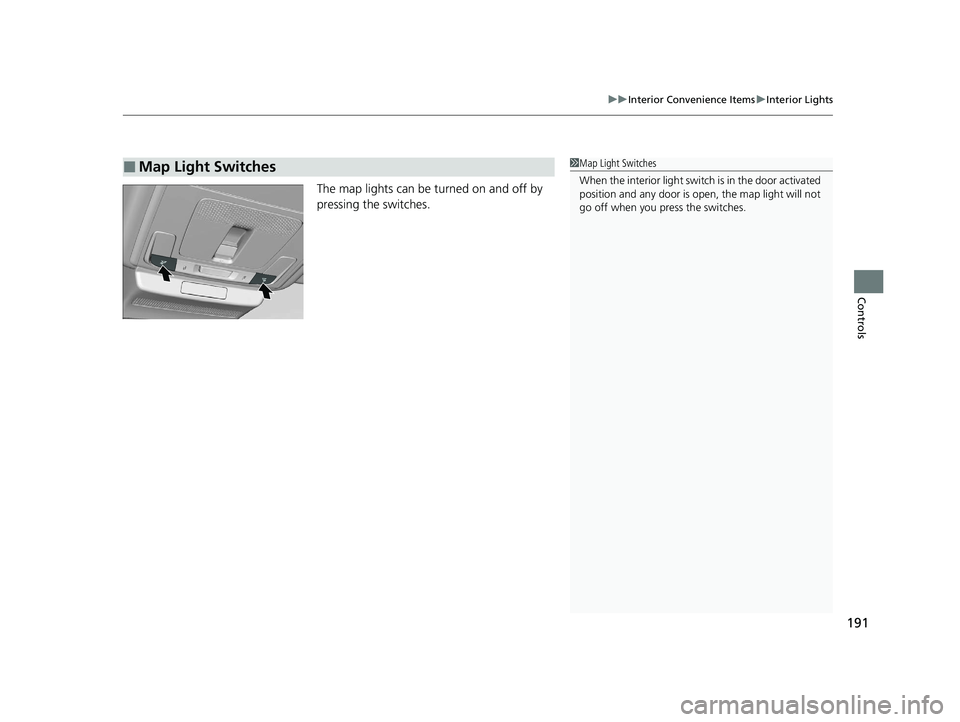 HONDA ACCORD 2023  Owners Manual 191
uuInterior Convenience Items uInterior Lights
Controls
The map lights can be turned on and off by 
pressing the switches.
■Map Light Switches1Map Light Switches
When the interior light swit ch i