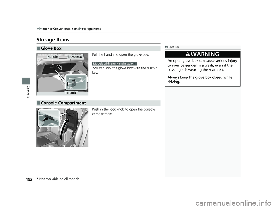 HONDA ACCORD 2023  Owners Manual 192
uuInterior Convenience Items uStorage Items
Controls
Storage Items
Pull the handle to open the glove box.
You can lock the glove box with the built-in 
key.
Push in the lock knob to open the conso