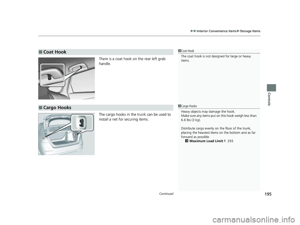 HONDA ACCORD 2023  Owners Manual Continued195
uuInterior Convenience Items uStorage Items
Controls
There is a coat hook on the rear left grab 
handle.
The cargo hooks in the trunk can be used to 
install a net for securing items.
■