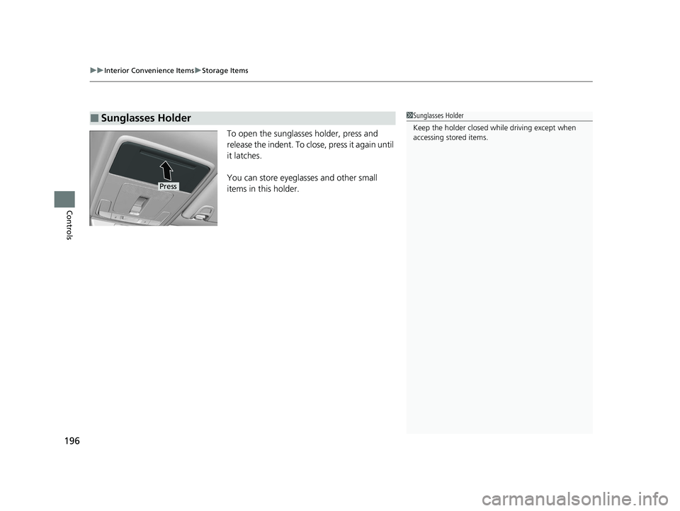 HONDA ACCORD 2023  Owners Manual uuInterior Convenience Items uStorage Items
196
Controls
To open the sunglasses holder, press and 
release the indent. To close, press it again until 
it latches.
You can store eyeglasses and other sm