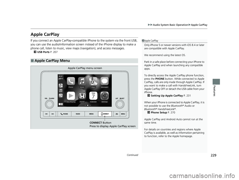 HONDA ACCORD 2023 Owners Manual 229
uuAudio System Basic Operation uApple CarPlay
Continued
Features
Apple CarPlay
If you connect an Apple CarPlay-compatible iPhone to the system via the front USB,
you can use the audio/information HONDA ACCORD 2023 Owners Manual 229
uuAudio System Basic Operation uApple CarPlay
Continued
Features
Apple CarPlay
If you connect an Apple CarPlay-compatible iPhone to the system via the front USB,
you can use the audio/information