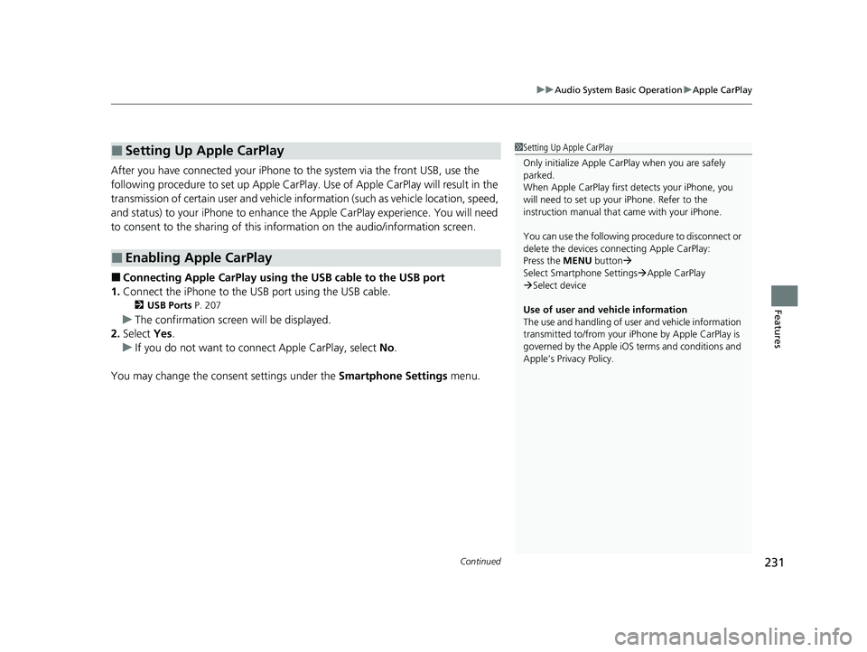HONDA ACCORD 2023 Owners Manual Continued231
uuAudio System Basic Operation uApple CarPlay
Features
After you have connected your iPhone to the system via the front USB, use the
following procedure to set up Apple CarPlay. Use of HONDA ACCORD 2023 Owners Manual Continued231
uuAudio System Basic Operation uApple CarPlay
Features
After you have connected your iPhone to the system via the front USB, use the
following procedure to set up Apple CarPlay. Use of