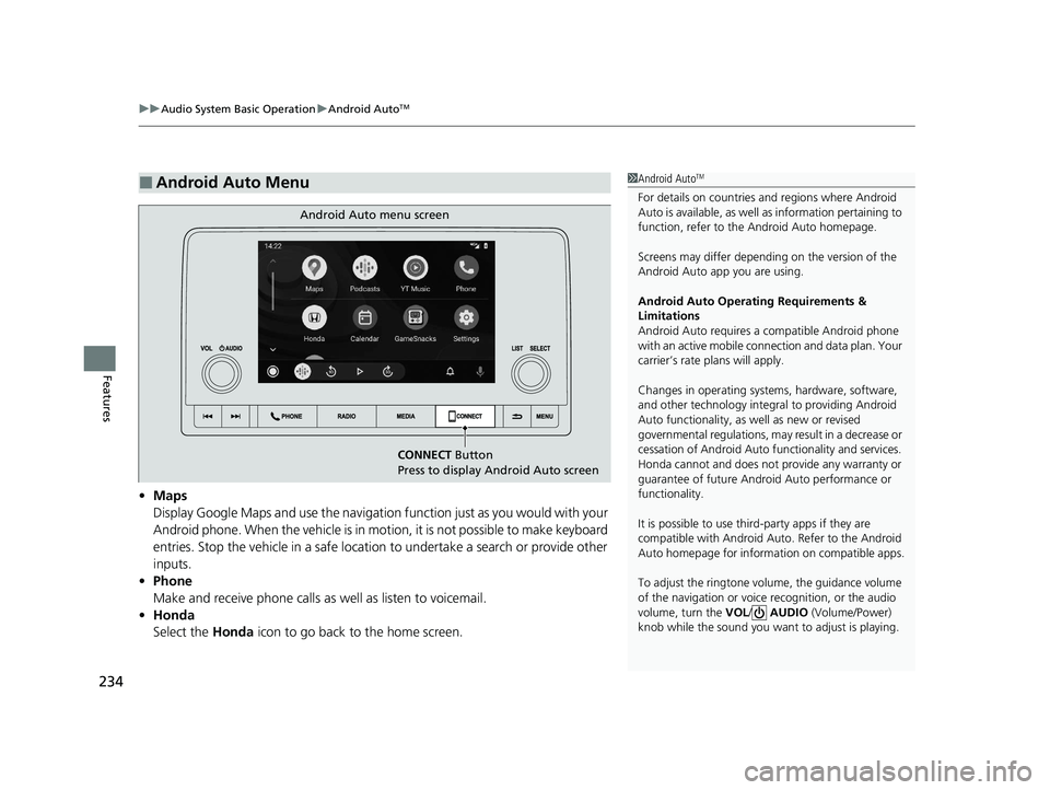 HONDA ACCORD 2023 Owners Manual uuAudio System Basic Operation uAndroid AutoTM
234
Features
• Maps
Display Google Maps and use the navigation function just as you would with your
Android phone. When the vehicle is in motion, it HONDA ACCORD 2023 Owners Manual uuAudio System Basic Operation uAndroid AutoTM
234
Features
• Maps
Display Google Maps and use the navigation function just as you would with your
Android phone. When the vehicle is in motion, it