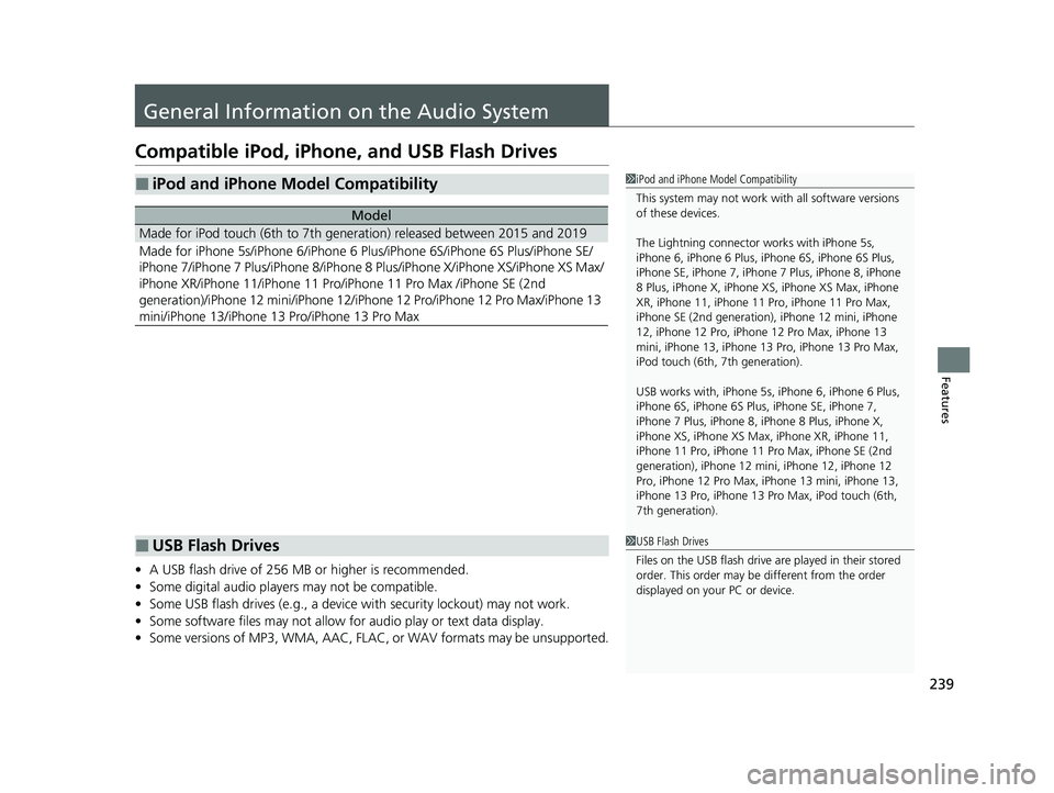 HONDA ACCORD 2023  Owners Manual 239
Features
General Information on the Audio System
Compatible iPod, iPhone , and USB Flash Drives
•A USB flash drive of 256 MB or higher is recommended.
• Some digital audio players may not be c