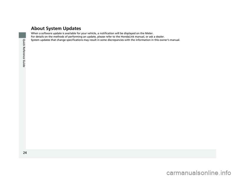 HONDA ACCORD 2023 Owners Manual 24
Quick Reference Guide
About System Updates
When a software update is available for your vehicle, a notification will be displayed on the Meter.
For details on the methods of performing an update, p HONDA ACCORD 2023 Owners Manual 24
Quick Reference Guide
About System Updates
When a software update is available for your vehicle, a notification will be displayed on the Meter.
For details on the methods of performing an update, p