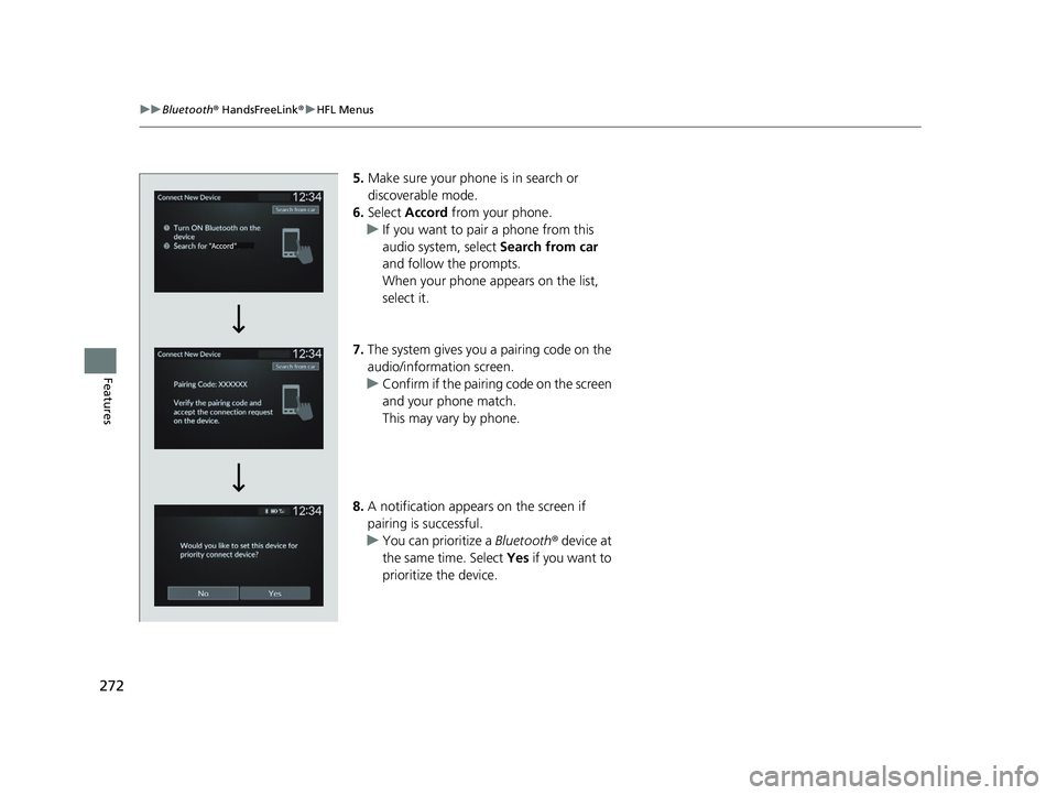 HONDA ACCORD 2023  Owners Manual 272
uuBluetooth ® HandsFreeLink ®u HFL Menus
Features
5. Make sure your phone is in search or 
discoverable mode.
6. Select  Accord  from your phone.
u If you want to pair a phone from this 
audio s