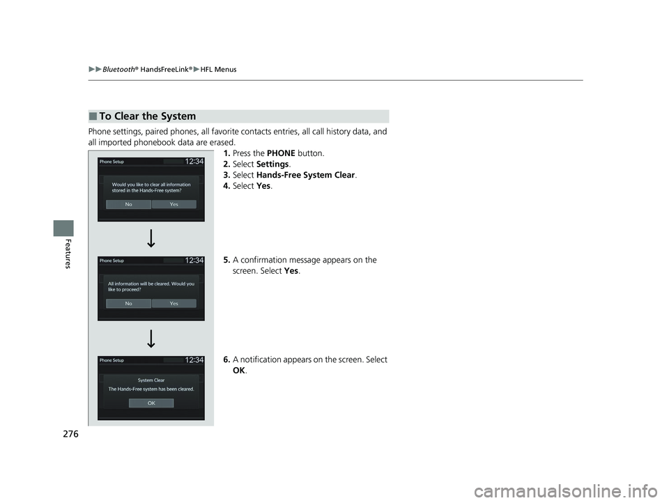 HONDA ACCORD 2023  Owners Manual 276
uuBluetooth ® HandsFreeLink ®u HFL Menus
Features
Phone settings, paired phones, all favorite co ntacts entries, all call history data, and 
all imported phonebook data are erased. 1.Press the P