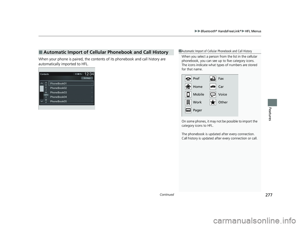 HONDA ACCORD 2023  Owners Manual Continued277
uuBluetooth ® HandsFreeLink ®u HFL Menus
Features
When your phone is paired, the contents of its phonebook and call history are 
automatically imported to HFL.
■Automatic Import of Ce