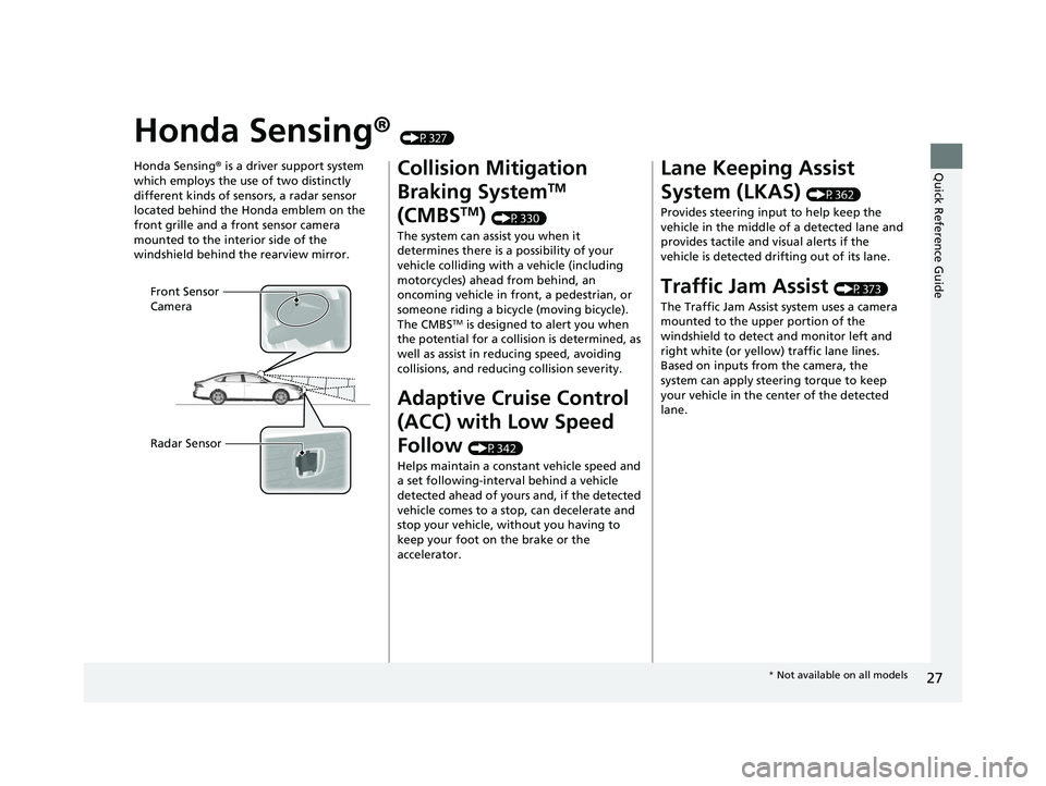 HONDA ACCORD 2023 Owners Manual 27
Quick Reference Guide
Honda Sensing® (P327)
Honda Sensing ® is a driver support system
which employs the use of two distinctly
different kinds of sensors, a radar sensor
located behind the Hon HONDA ACCORD 2023 Owners Manual 27
Quick Reference Guide
Honda Sensing® (P327)
Honda Sensing ® is a driver support system
which employs the use of two distinctly
different kinds of sensors, a radar sensor
located behind the Hon