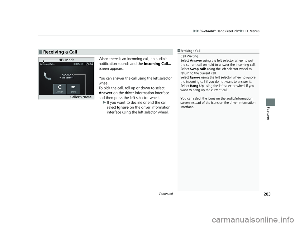 HONDA ACCORD 2023 Owners Manual Continued283
uuBluetooth ® HandsFreeLink ®u HFL Menus
Features
When there is an inco ming call, an audible
notification sounds and the Incoming Call...
screen appears.
You can answer the call usi HONDA ACCORD 2023 Owners Manual Continued283
uuBluetooth ® HandsFreeLink ®u HFL Menus
Features
When there is an inco ming call, an audible
notification sounds and the Incoming Call...
screen appears.
You can answer the call usi