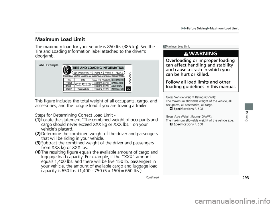 HONDA ACCORD 2023 Owners Manual 293
uuBefore Driving uMaximum Load Limit
Continued
Driving
Maximum Load Limit
The maximum load for your vehicl e is 850 lbs (385 kg). See the
Tire and Loading Information la bel attached to the drive HONDA ACCORD 2023 Owners Manual 293
uuBefore Driving uMaximum Load Limit
Continued
Driving
Maximum Load Limit
The maximum load for your vehicl e is 850 lbs (385 kg). See the
Tire and Loading Information la bel attached to the drive