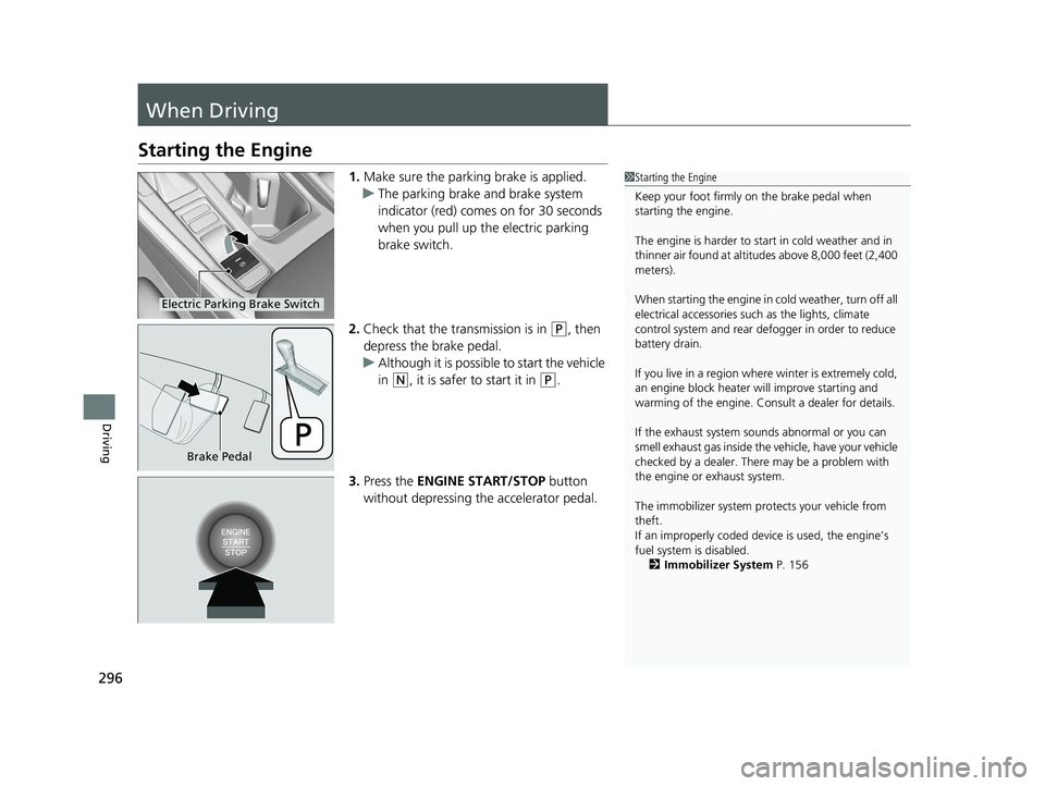 HONDA ACCORD 2023 User Guide 296
Driving
When Driving
Starting the Engine
1.Make sure the parking brake is applied.
u The parking brake and brake system
indicator (red) comes on for 30 seconds
when you pull up the electric park HONDA ACCORD 2023 User Guide 296
Driving
When Driving
Starting the Engine
1.Make sure the parking brake is applied.
u The parking brake and brake system
indicator (red) comes on for 30 seconds
when you pull up the electric park