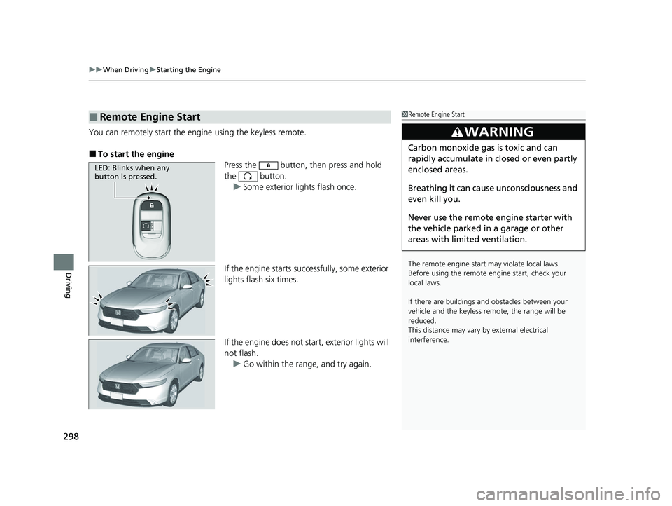 HONDA ACCORD 2023 User Guide uuWhen Driving uStarting the Engine
298
Driving
You can remotely start the engine using the keyless remote.
■To start the engine
Press the button, then press and hold
the button.
u Some exterior HONDA ACCORD 2023 User Guide uuWhen Driving uStarting the Engine
298
Driving
You can remotely start the engine using the keyless remote.
■To start the engine
Press the button, then press and hold
the button.
u Some exterior
