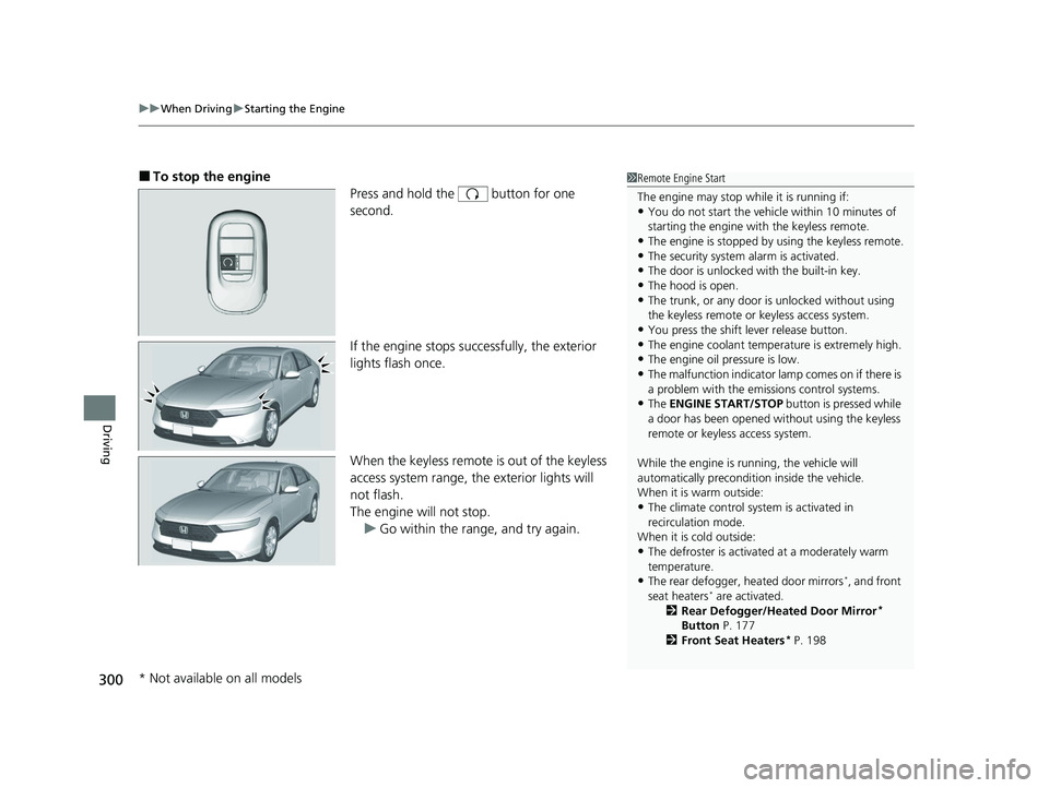HONDA ACCORD 2023 User Guide uuWhen Driving uStarting the Engine
300
Driving
■To stop the engine
Press and hold the button for one
second.
If the engine stops successfully, the exterior
lights flash once.
When the keyless r HONDA ACCORD 2023 User Guide uuWhen Driving uStarting the Engine
300
Driving
■To stop the engine
Press and hold the button for one
second.
If the engine stops successfully, the exterior
lights flash once.
When the keyless r