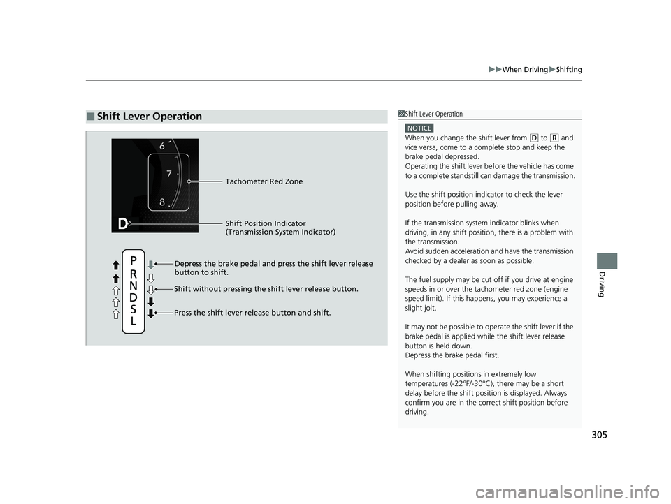 HONDA ACCORD 2023 User Guide 305
uuWhen Driving uShifting
Driving
■Shift Lever Operation1Shift Lever Operation
NOTICE
When you change the shift lever from (D to ( R and
vice versa, come to a complete stop and keep the
brake p HONDA ACCORD 2023 User Guide 305
uuWhen Driving uShifting
Driving
■Shift Lever Operation1Shift Lever Operation
NOTICE
When you change the shift lever from (D to ( R and
vice versa, come to a complete stop and keep the
brake p