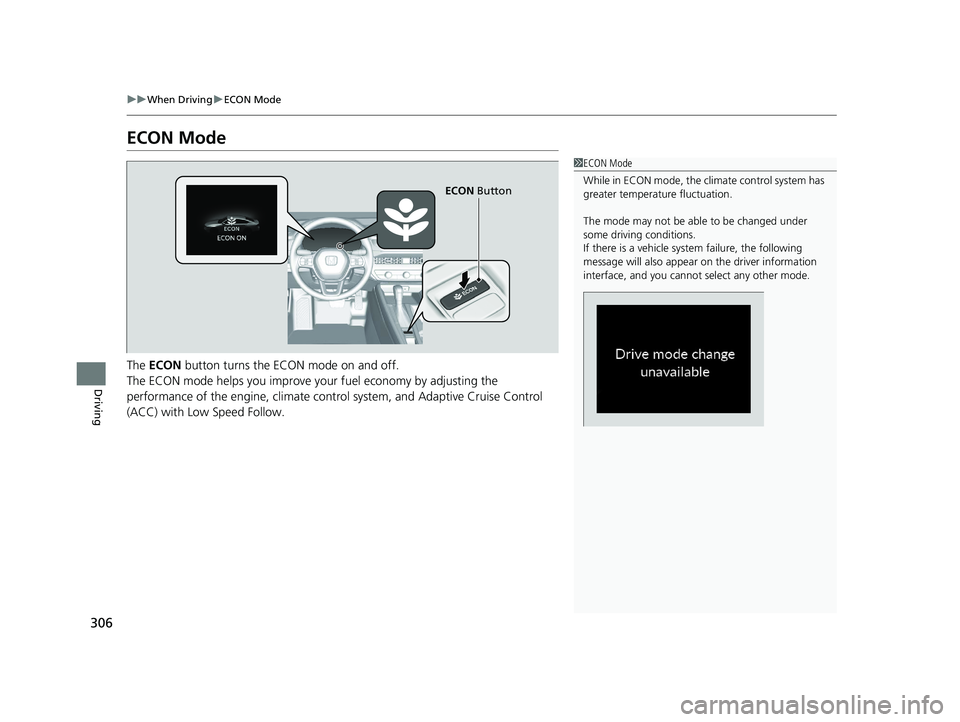 HONDA ACCORD 2023 Owners Manual 306
uuWhen Driving uECON Mode
Driving
ECON Mode
The ECON button turns the ECON mode on and off.
The ECON mode helps you improve your fuel economy by adjusting the
performance of the engine, climate HONDA ACCORD 2023 Owners Manual 306
uuWhen Driving uECON Mode
Driving
ECON Mode
The ECON button turns the ECON mode on and off.
The ECON mode helps you improve your fuel economy by adjusting the
performance of the engine, climate