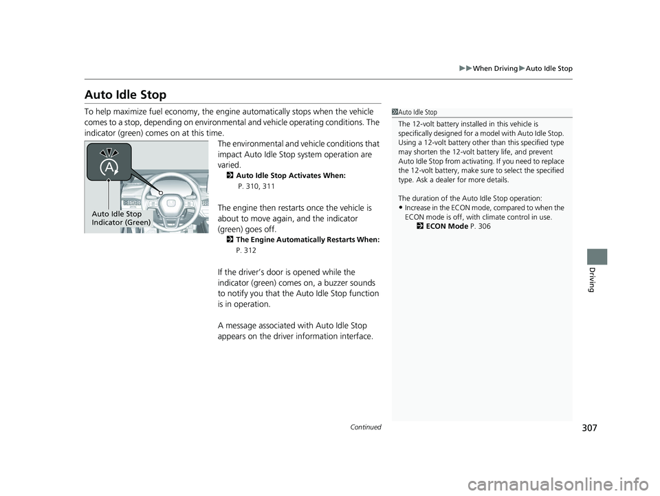 HONDA ACCORD 2023 User Guide 307
uuWhen Driving uAuto Idle Stop
Continued
Driving
Auto Idle Stop
To help maximize fuel economy, the engine automatically stops when the vehicle
comes to a stop, depending on environmental and vehi HONDA ACCORD 2023 User Guide 307
uuWhen Driving uAuto Idle Stop
Continued
Driving
Auto Idle Stop
To help maximize fuel economy, the engine automatically stops when the vehicle
comes to a stop, depending on environmental and vehi