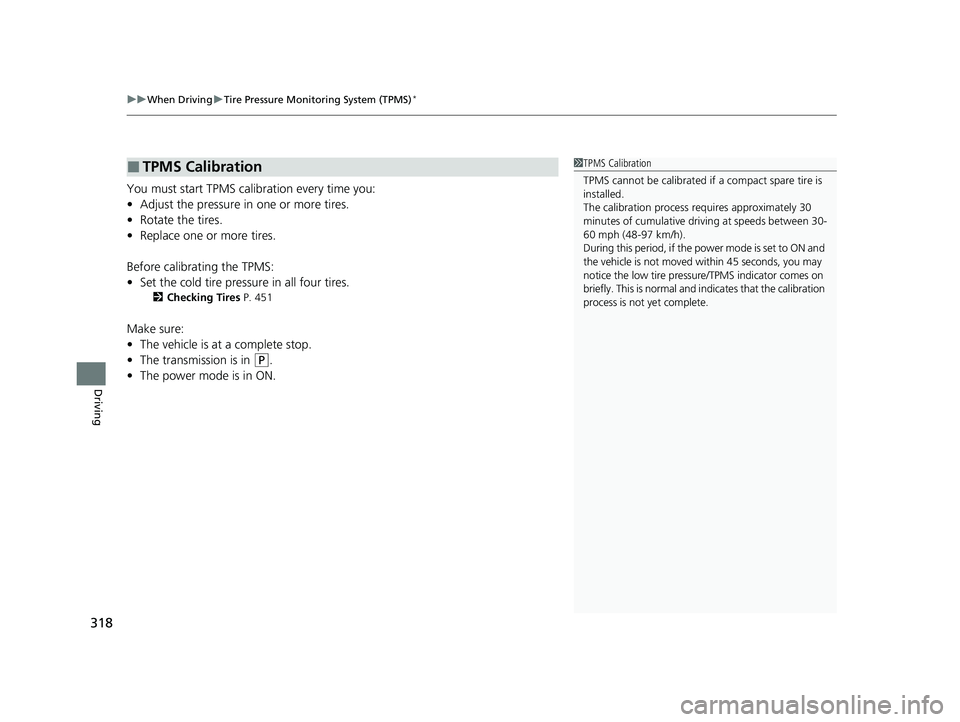 HONDA ACCORD 2023 Owners Manual uuWhen Driving uTire Pressure Monitoring System (TPMS)*
318
Driving
You must start TPMS calibration every time you:
• Adjust the pressure in one or more tires.
• Rotate the tires.
• Replace one HONDA ACCORD 2023 Owners Manual uuWhen Driving uTire Pressure Monitoring System (TPMS)*
318
Driving
You must start TPMS calibration every time you:
• Adjust the pressure in one or more tires.
• Rotate the tires.
• Replace one