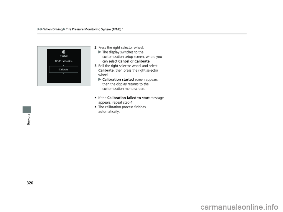 HONDA ACCORD 2023 Owners Manual 320
uuWhen Driving uTire Pressure Monitoring System (TPMS)*
Driving
2. Press the right selector wheel.
u The display switches to the
customization setup screen, where you
can select Cancel or Calib HONDA ACCORD 2023 Owners Manual 320
uuWhen Driving uTire Pressure Monitoring System (TPMS)*
Driving
2. Press the right selector wheel.
u The display switches to the
customization setup screen, where you
can select Cancel or Calib
