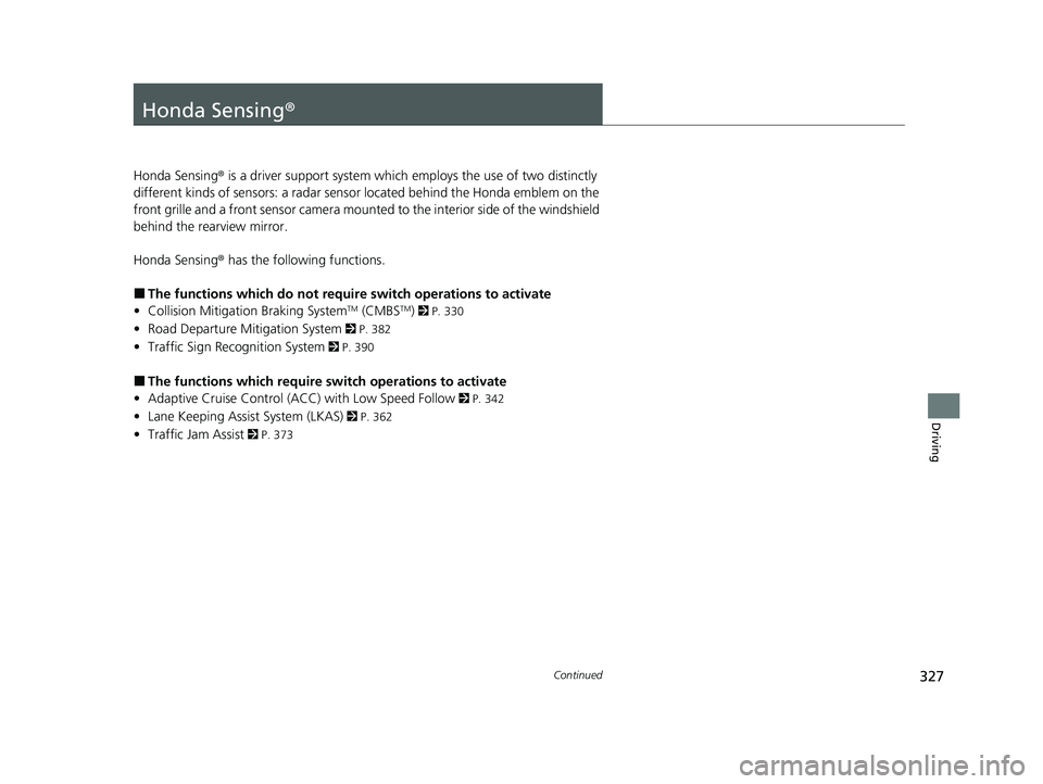 HONDA ACCORD 2023 Owners Guide 327Continued
Driving
Honda Sensing®
Honda Sensing® is a driver support system which employs the use of two distinctly
different kinds of sensors: a radar sensor located behind the Honda emblem on HONDA ACCORD 2023 Owners Guide 327Continued
Driving
Honda Sensing®
Honda Sensing® is a driver support system which employs the use of two distinctly
different kinds of sensors: a radar sensor located behind the Honda emblem on
