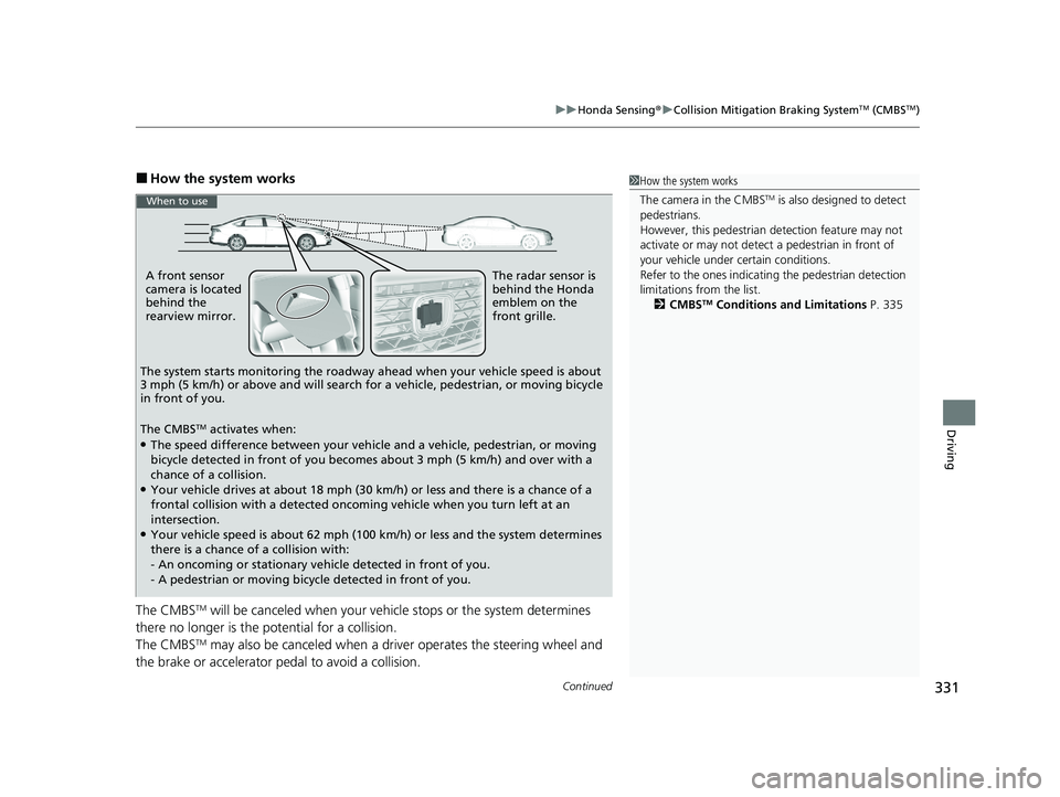 HONDA ACCORD 2023 Owners Guide Continued331
uuHonda Sensing ®u Collision Mitigation Braking SystemTM (CMBSTM)
Driving
■How the system works
The CMBS
TM will be canceled when your vehicle stops or the system determines
there no HONDA ACCORD 2023 Owners Guide Continued331
uuHonda Sensing ®u Collision Mitigation Braking SystemTM (CMBSTM)
Driving
■How the system works
The CMBS
TM will be canceled when your vehicle stops or the system determines
there no