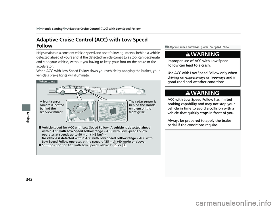 HONDA ACCORD 2023 Owners Guide 342
uuHonda Sensing ®u Adaptive Cruise Control (ACC) with Low Speed Follow
Driving
Adaptive Cruise Control (ACC) with Low Speed
Follow
Helps maintain a constant vehicle speed a nd a set following-i HONDA ACCORD 2023 Owners Guide 342
uuHonda Sensing ®u Adaptive Cruise Control (ACC) with Low Speed Follow
Driving
Adaptive Cruise Control (ACC) with Low Speed
Follow
Helps maintain a constant vehicle speed a nd a set following-i