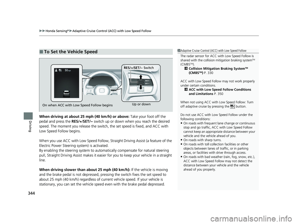 HONDA ACCORD 2023 Owners Guide uuHonda Sensing ®u Adaptive Cruise Control (ACC) with Low Speed Follow
344
DrivingWhen driving at about 25 mph (40 km/h) or above: Take your foot off the
pedal and press the RES/+/SET/− switch HONDA ACCORD 2023 Owners Guide uuHonda Sensing ®u Adaptive Cruise Control (ACC) with Low Speed Follow
344
DrivingWhen driving at about 25 mph (40 km/h) or above: Take your foot off the
pedal and press the RES/+/SET/− switch