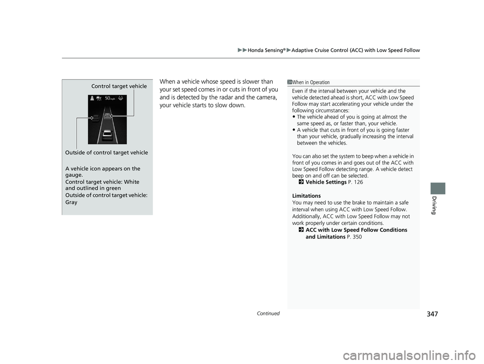 HONDA ACCORD 2023 Owners Manual Continued347
uuHonda Sensing ®u Adaptive Cruise Control (ACC) with Low Speed Follow
Driving
When a vehicle whose speed is slower than
your set speed comes in or cuts in front of you
and is detected HONDA ACCORD 2023 Owners Manual Continued347
uuHonda Sensing ®u Adaptive Cruise Control (ACC) with Low Speed Follow
Driving
When a vehicle whose speed is slower than
your set speed comes in or cuts in front of you
and is detected