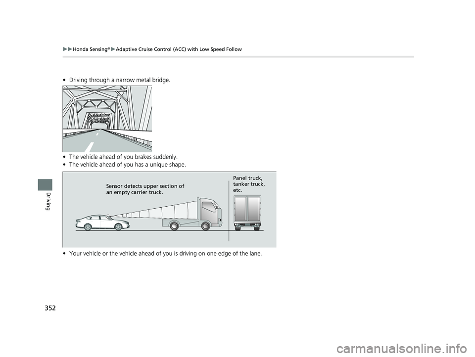 HONDA ACCORD 2023 Service Manual 352
uuHonda Sensing ®u Adaptive Cruise Control (ACC) with Low Speed Follow
Driving
• Driving through a narrow metal bridge.
• The vehicle ahead of you brakes suddenly.
• The vehicle ahead of y HONDA ACCORD 2023 Service Manual 352
uuHonda Sensing ®u Adaptive Cruise Control (ACC) with Low Speed Follow
Driving
• Driving through a narrow metal bridge.
• The vehicle ahead of you brakes suddenly.
• The vehicle ahead of y