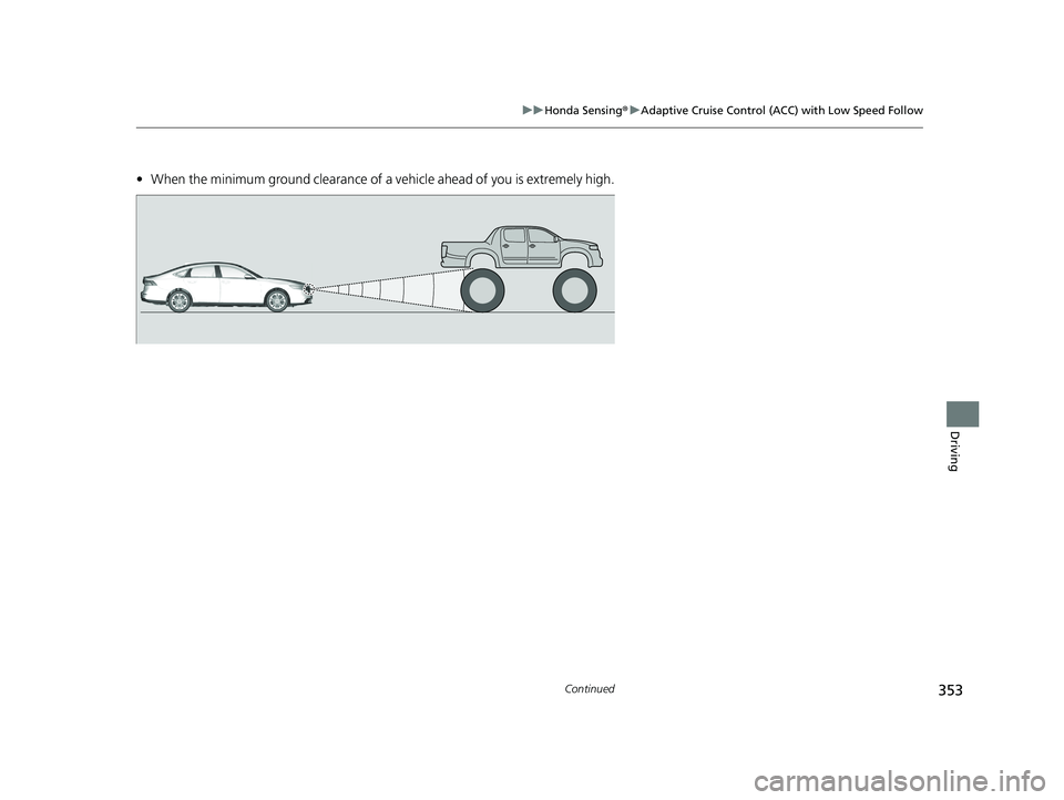 HONDA ACCORD 2023 Owners Manual 353
uuHonda Sensing ®u Adaptive Cruise Control (ACC) with Low Speed Follow
Continued
Driving
• When the minimum ground clearance of a vehicle ahead of you is extremely high.
23 ACCORD 4D US PET MAP HONDA ACCORD 2023 Owners Manual 353
uuHonda Sensing ®u Adaptive Cruise Control (ACC) with Low Speed Follow
Continued
Driving
• When the minimum ground clearance of a vehicle ahead of you is extremely high.
23 ACCORD 4D US PET MAP