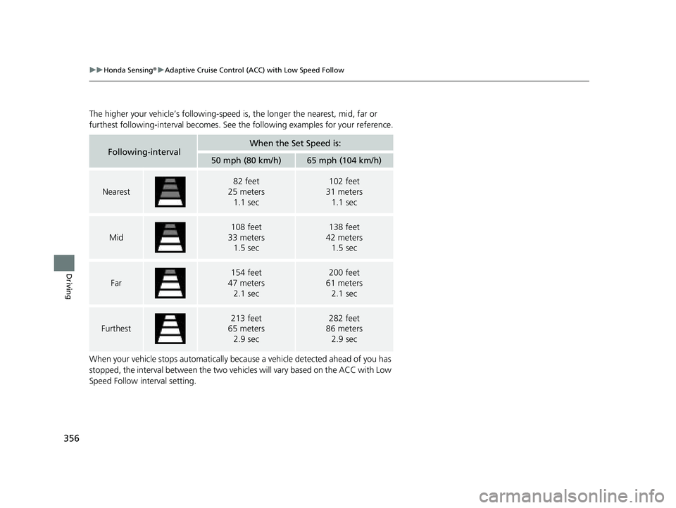 HONDA ACCORD 2023 Owners Manual 356
uuHonda Sensing ®u Adaptive Cruise Control (ACC) with Low Speed Follow
Driving
The higher your vehicle’s following-speed is, the longer the nearest, mid, far or
furthest following-interval be HONDA ACCORD 2023 Owners Manual 356
uuHonda Sensing ®u Adaptive Cruise Control (ACC) with Low Speed Follow
Driving
The higher your vehicle’s following-speed is, the longer the nearest, mid, far or
furthest following-interval be