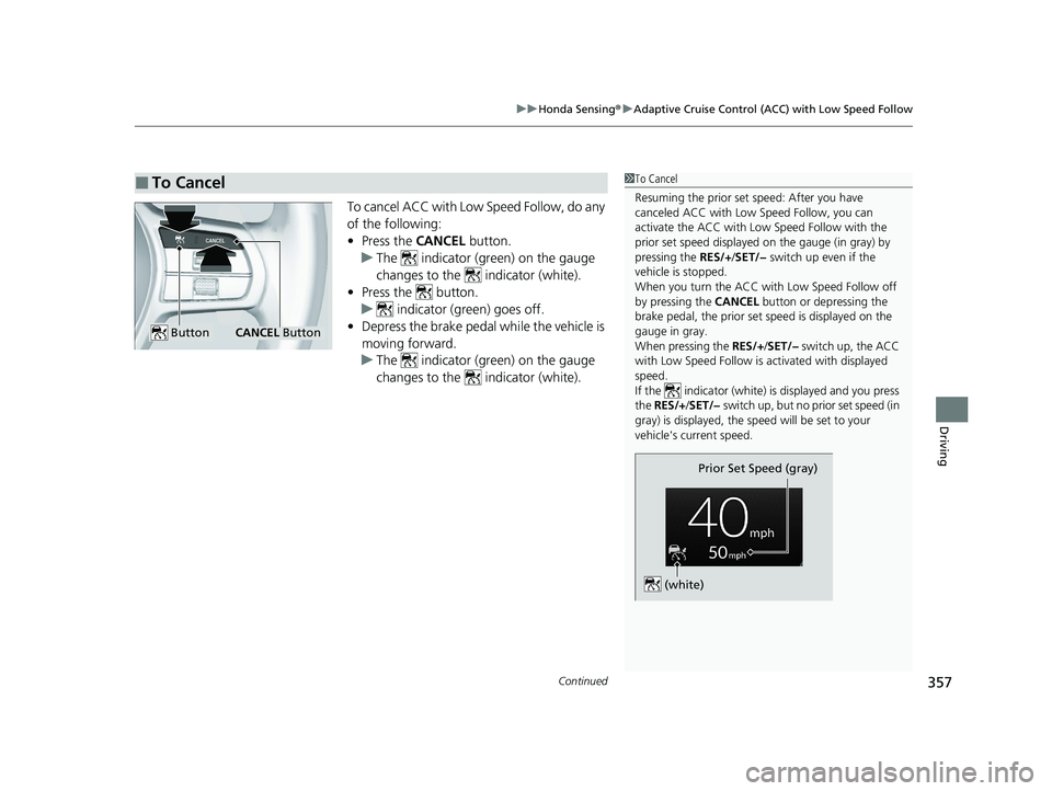 HONDA ACCORD 2023 Owners Manual Continued357
uuHonda Sensing ®u Adaptive Cruise Control (ACC) with Low Speed Follow
Driving
To cancel ACC with Low Speed Follow, do any
of the following:
• Press the CANCEL button.
u The indica HONDA ACCORD 2023 Owners Manual Continued357
uuHonda Sensing ®u Adaptive Cruise Control (ACC) with Low Speed Follow
Driving
To cancel ACC with Low Speed Follow, do any
of the following:
• Press the CANCEL button.
u The indica